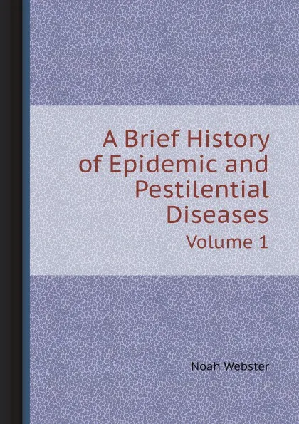 Обложка книги A Brief History of Epidemic and Pestilential Diseases. Volume 1, Noah Webster