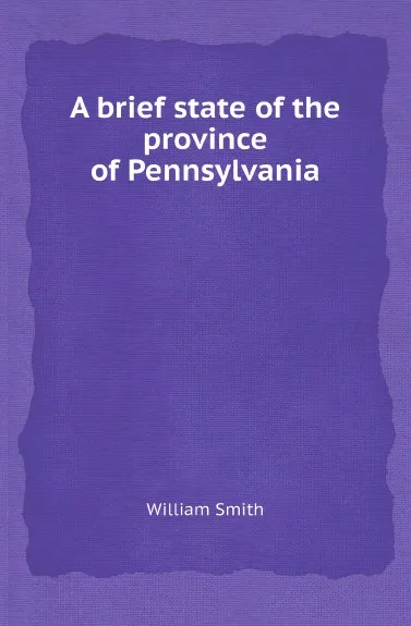 Обложка книги A brief state of the province of Pennsylvania, William Smith