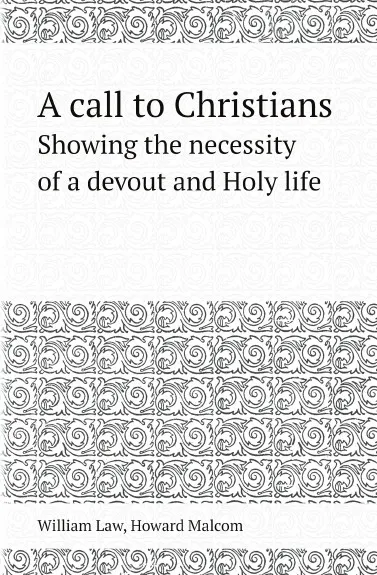 Обложка книги A call to Christians. Showing the necessity of a devout and Holy life, William Law, Howard Malcom