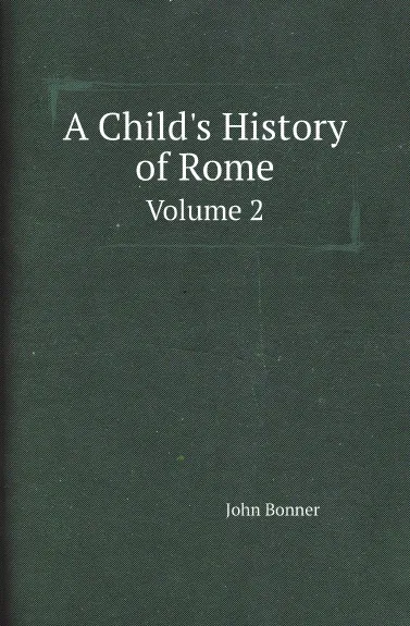 Обложка книги A Child.s History of Rome. Volume 2, John Bonner