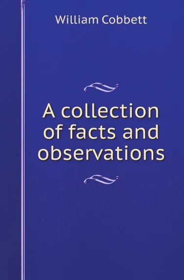 Обложка книги A collection of facts and observations, William Cobbett