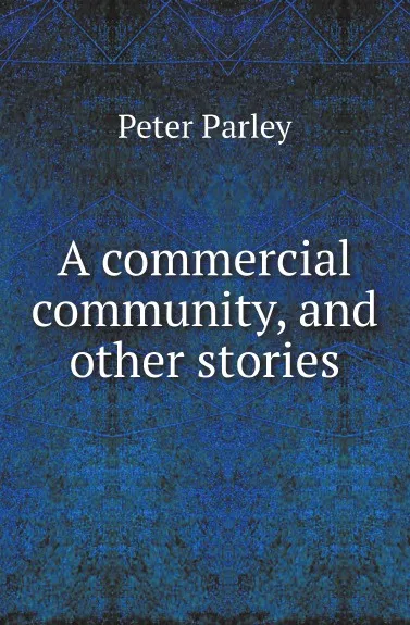 Обложка книги A commercial community, and other stories, Peter Parley