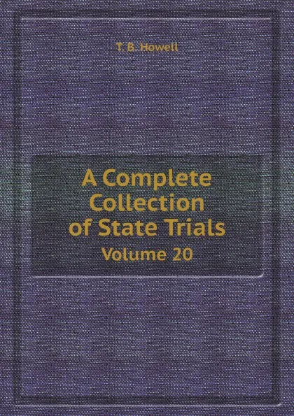 Обложка книги A Complete Collection of State Trials. Volume 20, T. B. Howell