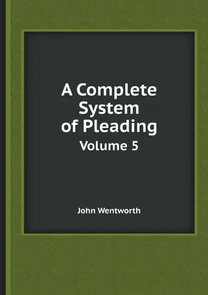 Обложка книги A Complete System of Pleading. Volume 5, John Wentworth