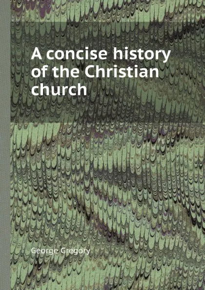 Обложка книги A concise history of the Christian church, George Gregory