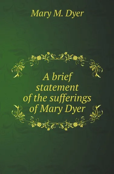 Обложка книги A brief statement of the sufferings of Mary Dyer, Mary M. Dyer