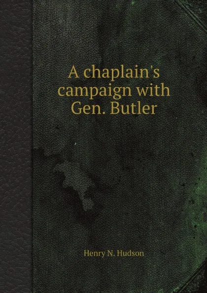 Обложка книги A chaplain.s campaign with Gen. Butler, Henry N. Hudson