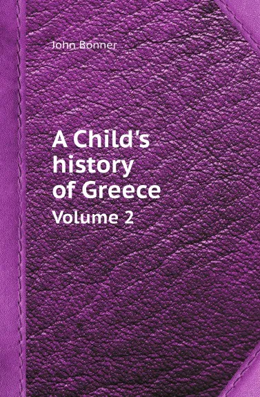 Обложка книги A Child.s history of Greece. Volume 2, John Bonner