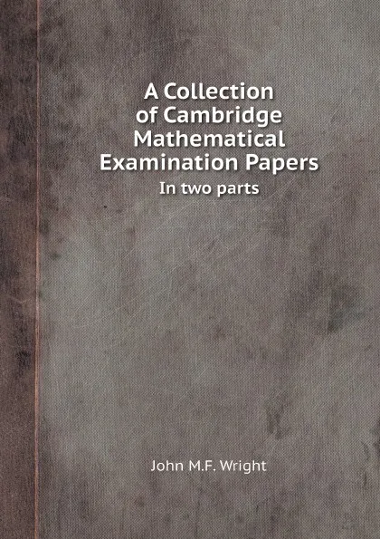 Обложка книги A Collection of Cambridge Mathematical Examination Papers. In two parts, John M.F. Wright