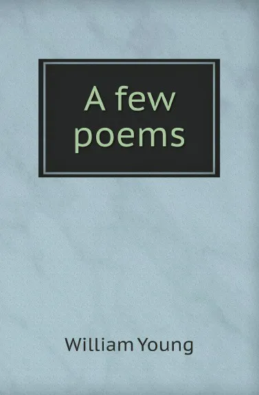 Обложка книги A few poems, William Young