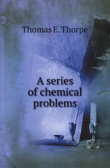 Обложка книги A series of chemical problems, Thomas E. Thorpe