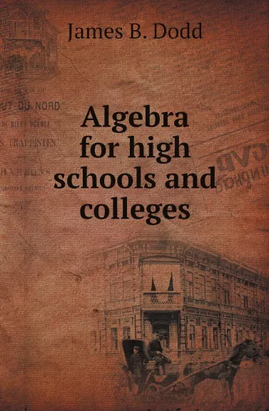 Обложка книги Algebra for high schools and colleges, James B. Dodd