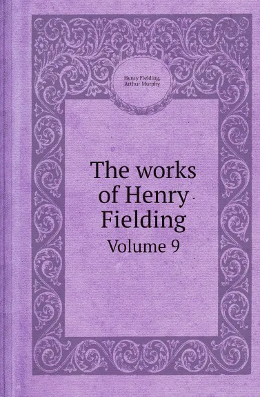 Обложка книги The works of Henry Fielding. Volume 9, Henry Fielding, Arthur Murphy