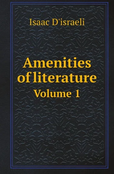 Обложка книги Amenities of literature. Volume 1, Isaac D'israeli