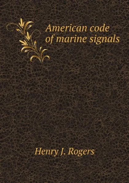 Обложка книги American code of marine signals, Henry J. Rogers