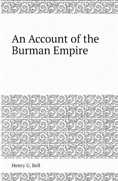 Обложка книги An Account of the Burman Empire, Henry G. Bell