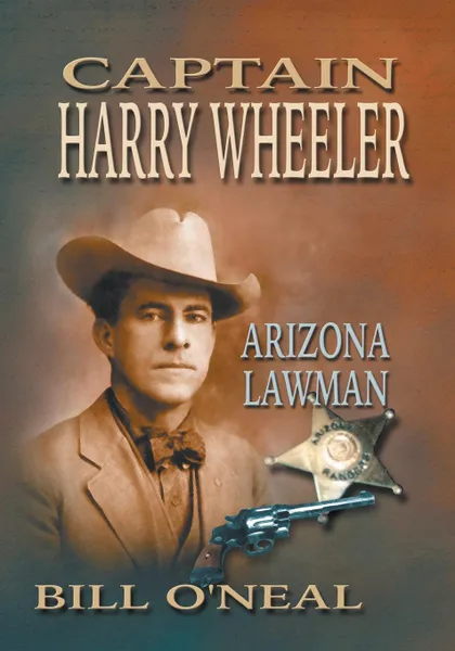 Обложка книги Captain Harry Wheeler, Arizona Lawman, Bill O'Neal