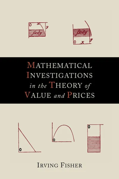 Обложка книги Mathematical Investigations in the Theory of Value and Prices, Irving Fisher