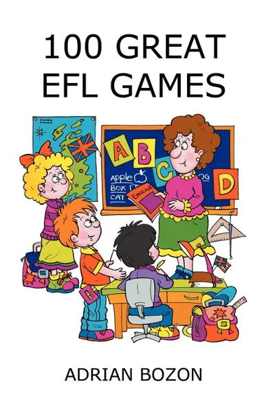 Обложка книги 100 Great EFL Games. Exciting Language Games for Young Learners., ADRIAN BOZON