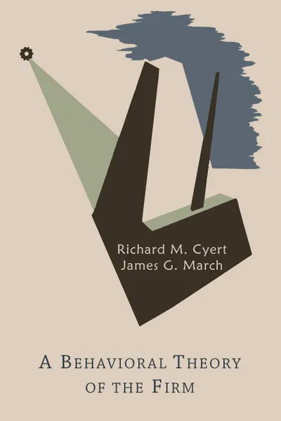 Обложка книги A Behavioral Theory of the Firm, Richard Michael Cyert, James G. March