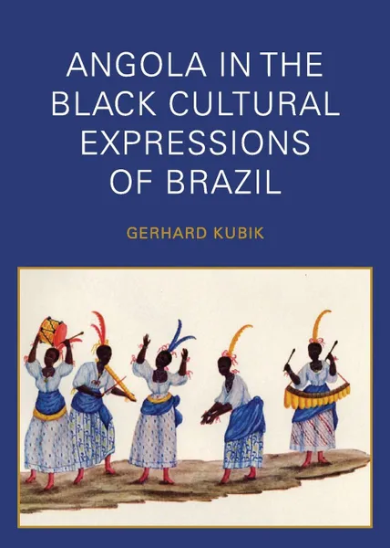 Обложка книги Angola in the Black Cultural Expressions of Brazil, Gerhard Kubik