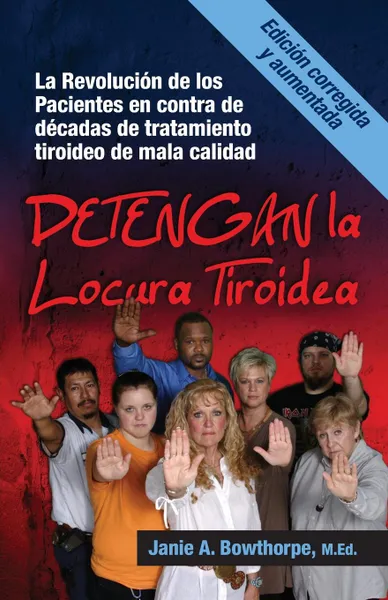 Обложка книги Detengan La Locura Tiroidea. La Revolucion de Los Pacientes En Contra de Decadas de Tratamiento Tiroideo de Mala Calidad, M. Ed Janie a. Bowthorpe