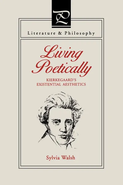 Обложка книги Living Poetically. Kierkegaard.s Existential Aesthetics, Sylvia Walsh, Sylvia Walsh (Perkins)