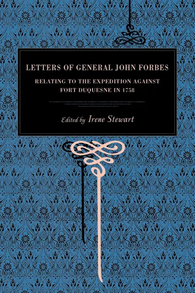 Обложка книги Letters of General John Forbes. Relating to the Expedition Against Fort Duquesne in 1758, John Forbes