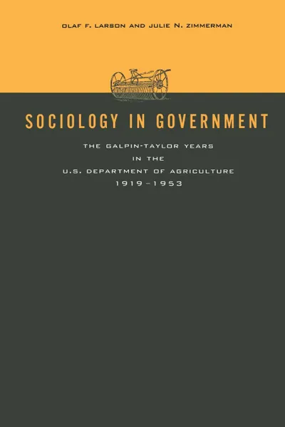 Обложка книги Sociology in Government. The Galpin-Taylor Years in the U.S. Department of Agriculture, 1919-1953, Olaf F. Larson, Julie N. Zimmerman, Edward O. Moe