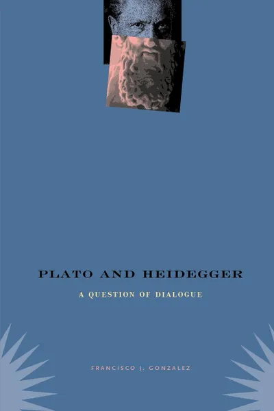 Обложка книги Plato and Heidegger. A Question of Dialogue, Francisco J. Gonzalez