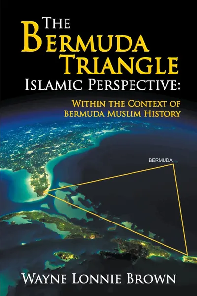 Обложка книги The Bermuda Triangle Islamic Perspective. Within the Context of Bermuda Muslim History, Wayne Lonnie Brown