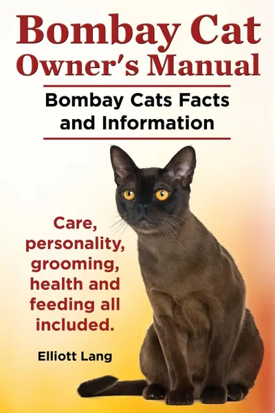 Обложка книги Bombay Cat Owner.s Manual. Bombay Cats Facts and Information. Care, Personality, Grooming, Health and Feeding All Included., Elliott Lang