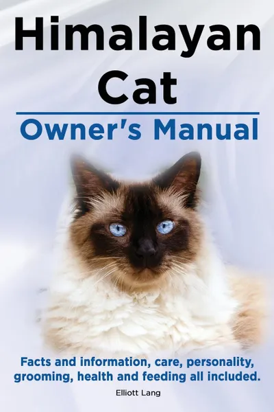 Обложка книги Himalayan Cat Owner.s Manual. Himalayan Cat Facts and Information, Care, Personality, Grooming, Health and Feeding All Included., Elliott Lang