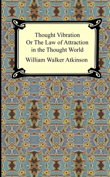Обложка книги Thought Vibration, or The Law of Attraction in the Thought World, William Walker Atkinson