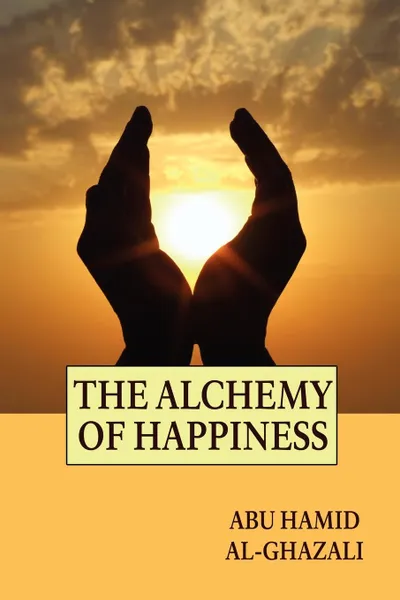 Обложка книги The Alchemy of Happiness, Abu Hamid Al-Ghazali