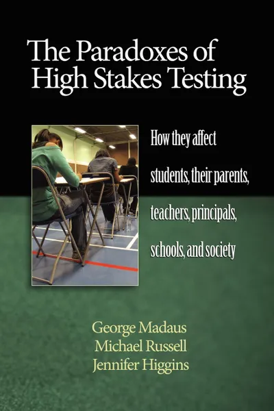 Обложка книги The Paradoxes of High Stakes Testing. How They Affect Students, Their Parents, Teachers, Principals, Schools, and Society (PB), George Madaus, Michael Russell, Jennifer Higgins