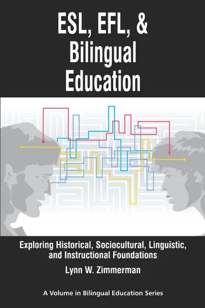 Обложка книги ESL, Efl and Bilingual Education. Exploring Historical, Sociocultural, Linguistic, and Instructional Foundations (PB), Lynn W. Zimmerman