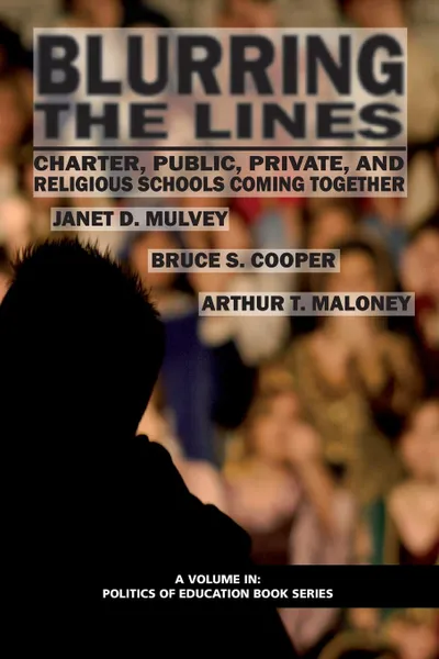 Обложка книги Blurring the Lines. Charter, Public Private and Religious Schools Come Together, Janet D. Mulvey, Bruce S. Cooper, Arthur T. Maloney