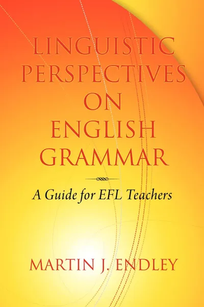 Обложка книги Linguistic Perspectives on English Grammar. A Guide for Efl Teachers, Martin J. Endley