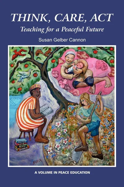 Обложка книги Think, Care, ACT. Teaching for a Peaceful Future, Susan Gelber Cannon, Susan Gelber Cannon