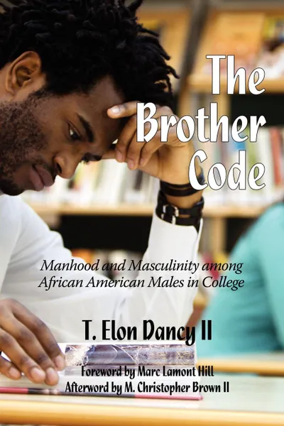 Обложка книги The Brother Code. Manhood and Masculinity Among African American Males in College, T. Elon Dancy, T. Elon Dancy II
