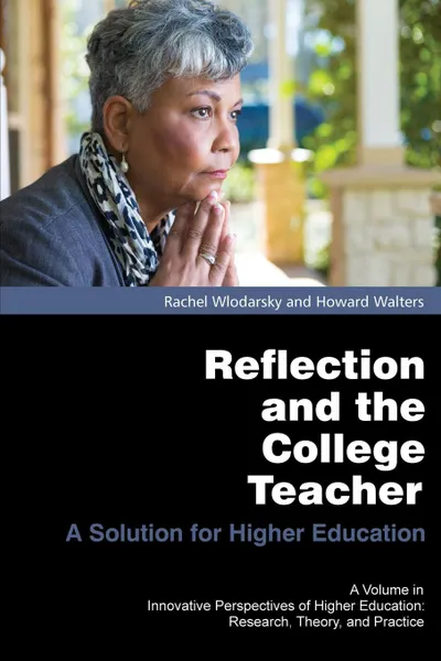 Обложка книги Reflection and the College Teacher. A Solution for Higher Education, Rachel Wlodarsky, Howard Walters