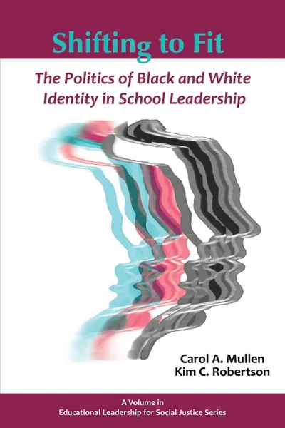 Обложка книги Shifting to Fit. The Politics of Black and White Identity in School Leadership, Carol a. Mullen, Kim Robertson