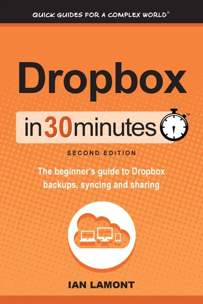 Обложка книги Dropbox in 30 Minutes, Second Edition. The beginner.s guide to Dropbox backups, syncing, and sharing, Ian Lamont