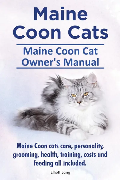 Обложка книги Maine Coon Cats. Maine Coon Cat Owner.s Manual. Maine Coon cats care, personality, grooming, health, training, costs and feeding all included., Elliott Lang