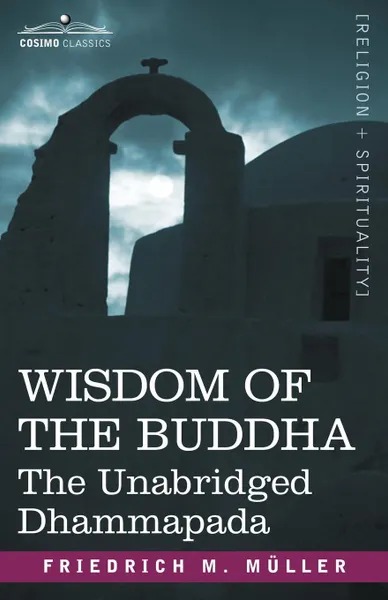 Обложка книги Wisdom of the Buddha. The Unabridged Dhammapada, Friedrich Maximilian Muller, Friedrich Max Mller