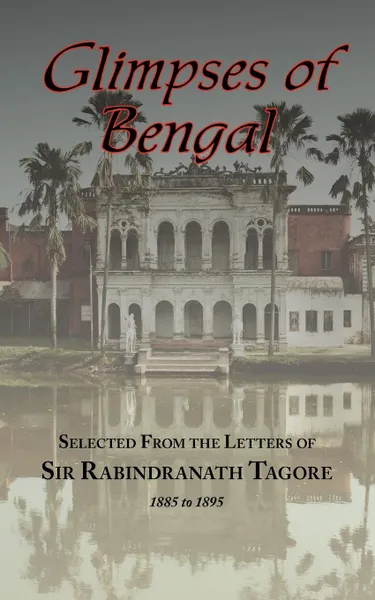 Обложка книги Glimpses of Bengal - Selected from the Letters of Sir Rabindranath Tagore 1885-1895, Rabindranath Tagore