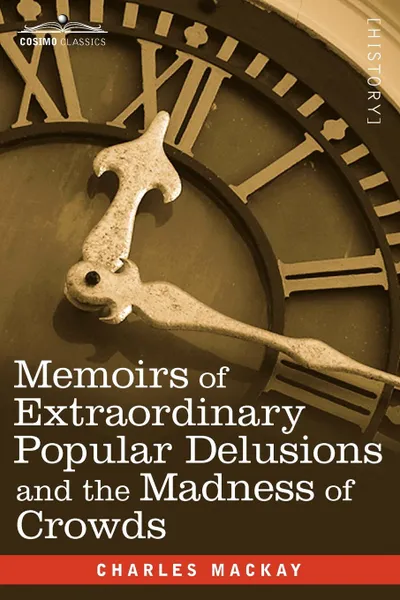 Обложка книги Memoirs of Extraordinary Popular Delusions and the Madness of Crowds, Charles MacKay