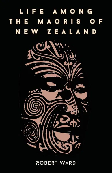 Обложка книги Life Among The Maoris Of New Zealand, Robert Ward