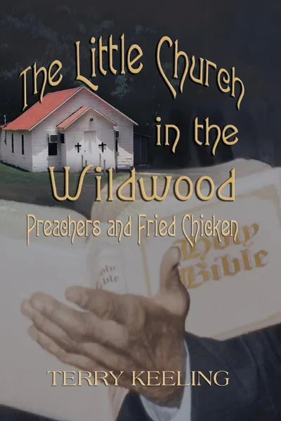 Обложка книги The Little Church in the Wildwood. Preachers and Fried Chicken, Terry Keeling